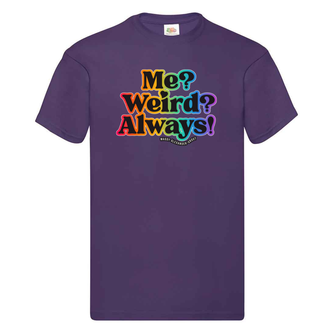 Me? Weird? Always! T-shirt