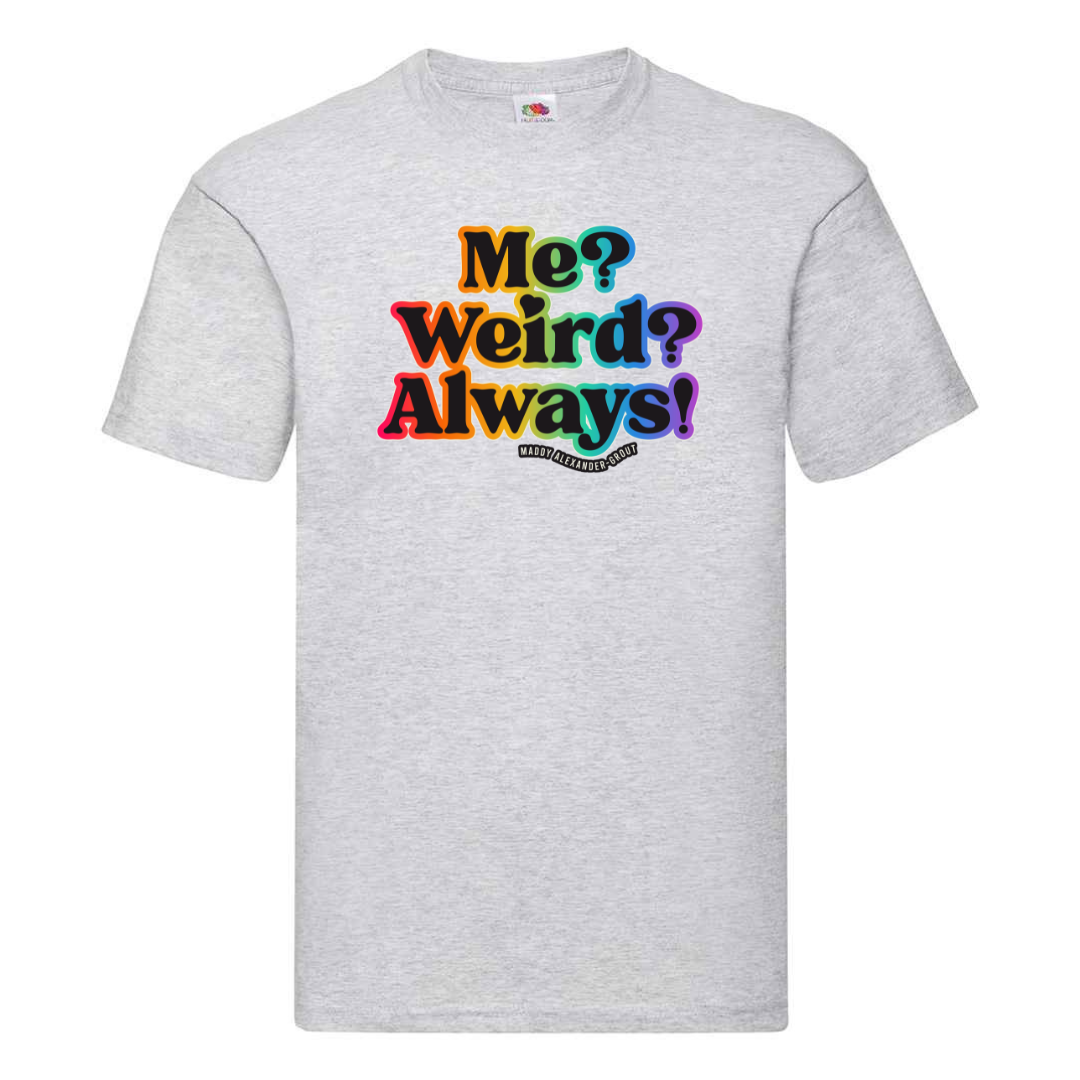 Me? Weird? Always! T-shirt