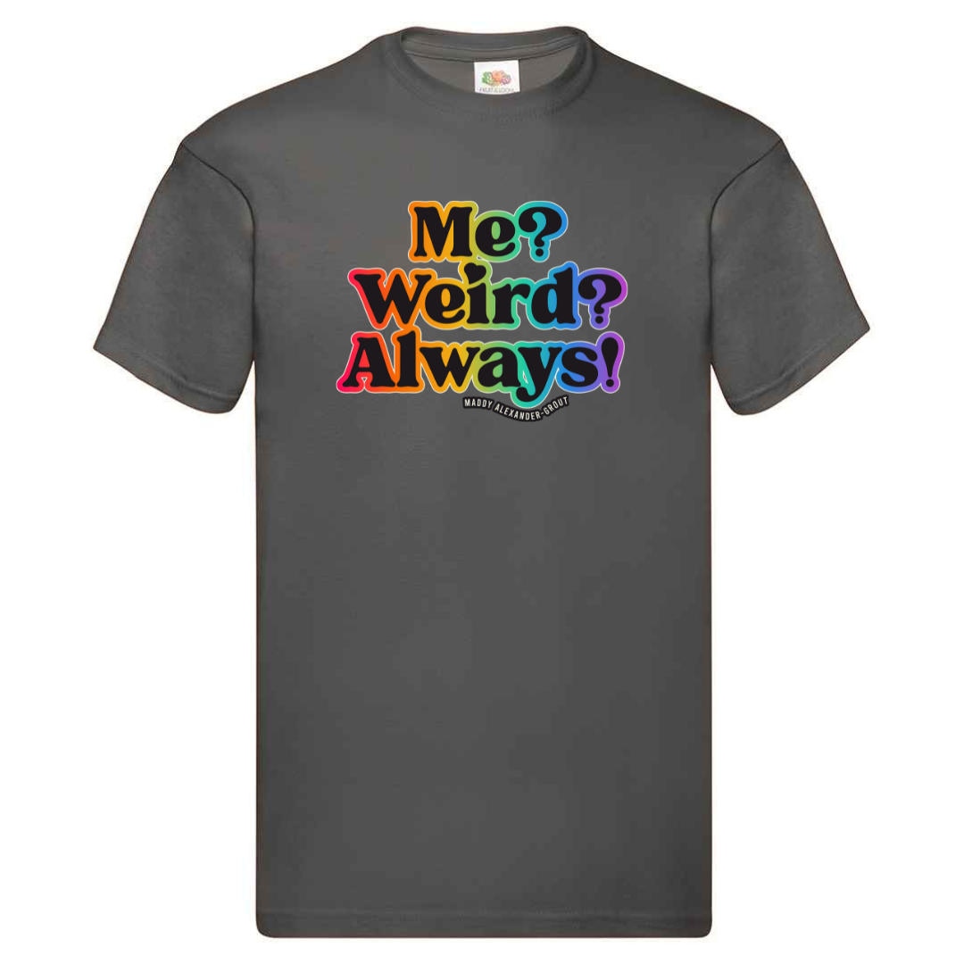 Me? Weird? Always! T-shirt