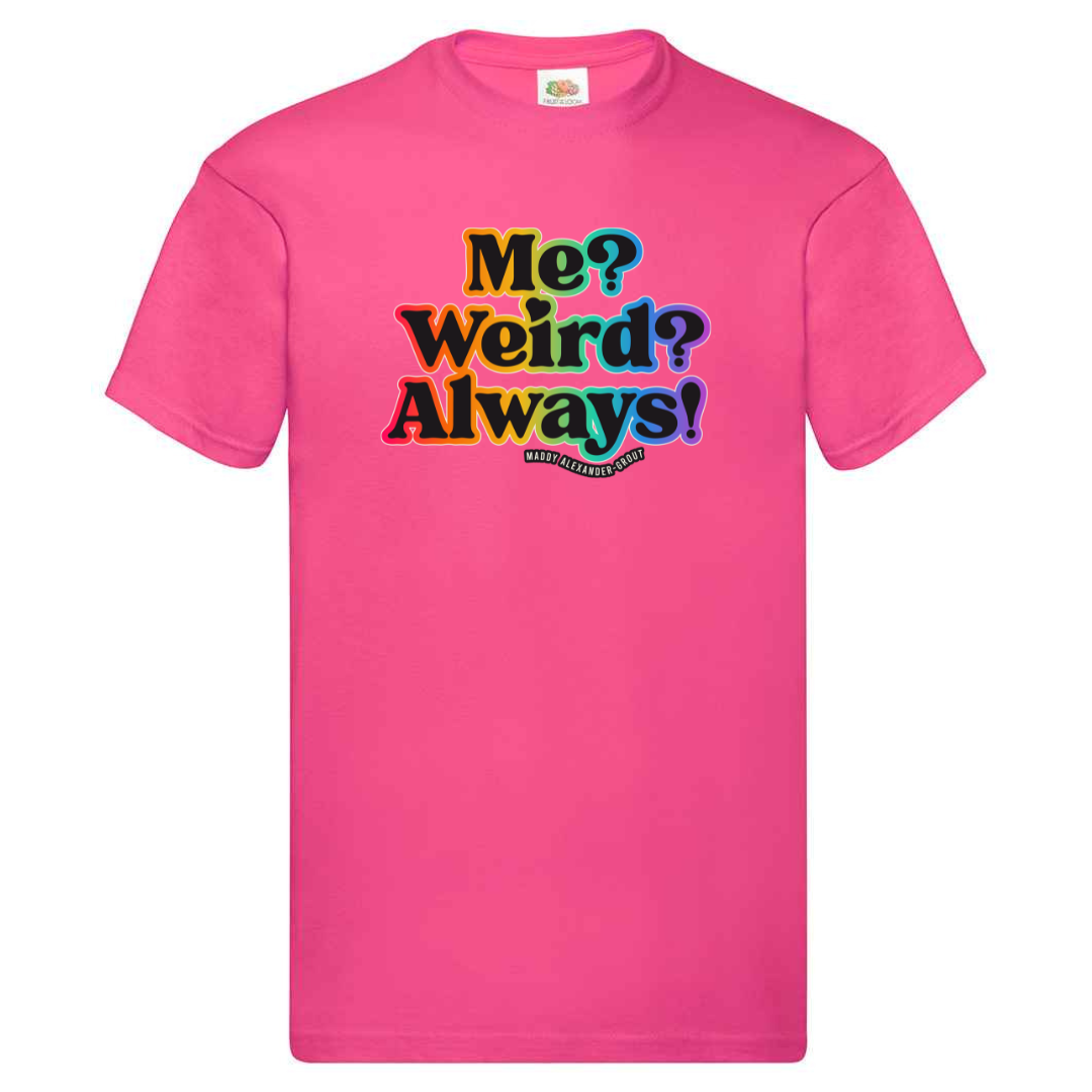 Me? Weird? Always! T-shirt