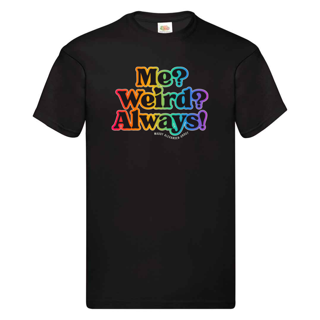 Me? Weird? Always! T-shirt