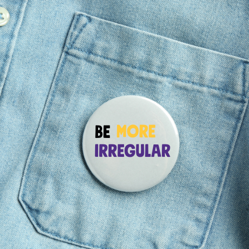 Be More Irregular Badges - 2 choices