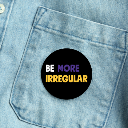 Be More Irregular Badges - 2 choices