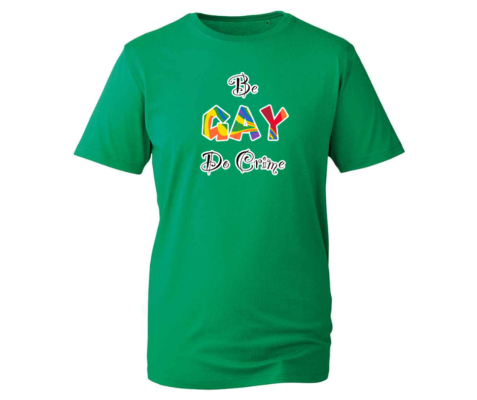 Be Gay, Do Crime - various colours available