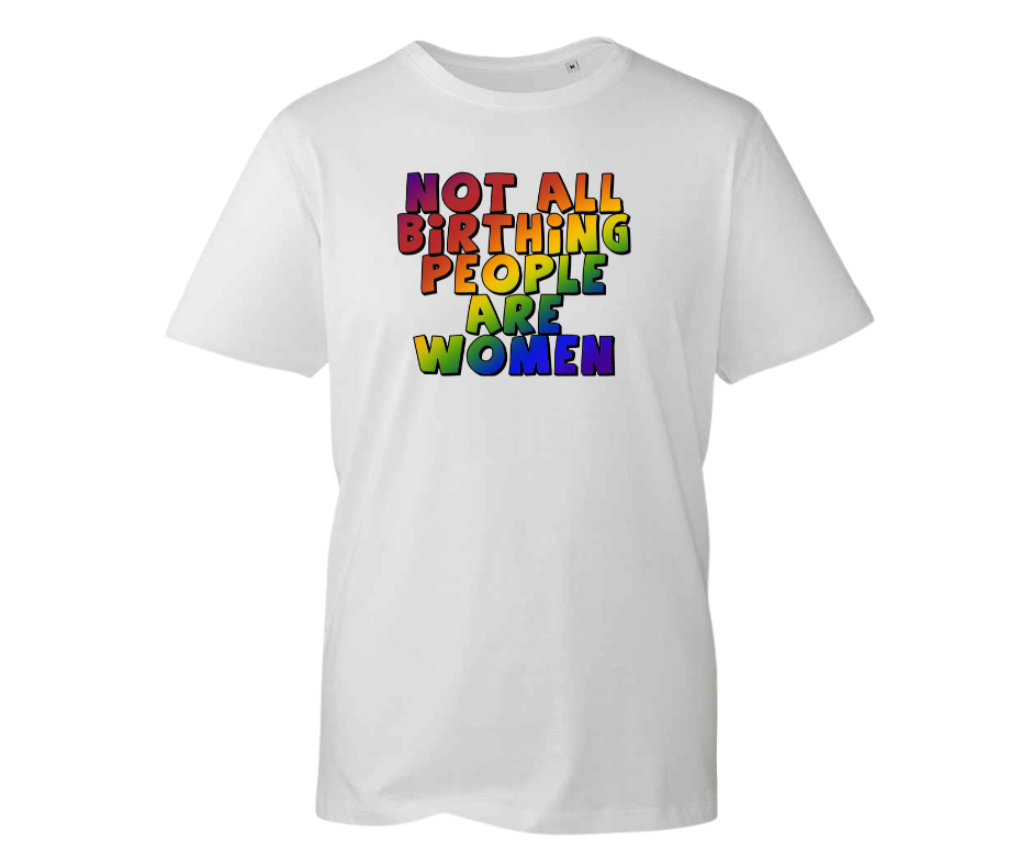 Not All Birthing People Are Women t-shirt - various colours