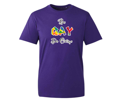 Be Gay, Do Crime - various colours available